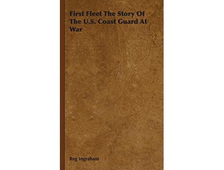 Livro First Fleet The Story Of The US Coast Guard At War de Reg Ingraham (Inglês)