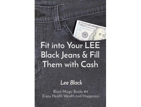 Livro Fit into Your LEE Black Jeans amp Fill Them with Cash Black Magic Books 4 Enjoy Health Wealth and Happiness de Lee Black (Inglês)