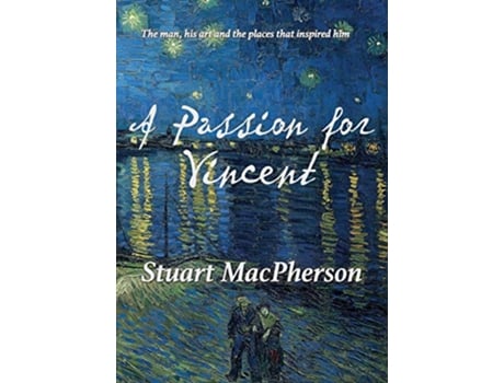 Livro A Passion for Vincent The man his art and the places that inspired him de Stuart Macpherson (Inglês)