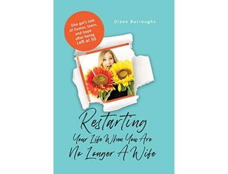 Livro Restarting Your Life When You Are No Longer A Wife One gals tale of humor tears and hope after being Left at 50 de Diane Burroughs (Inglês)