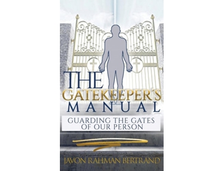 Livro The Gatekeepers Manual Guarding The Gates Of Our Person De Javon Rahman Bertrand (inglês - Capa Dura)