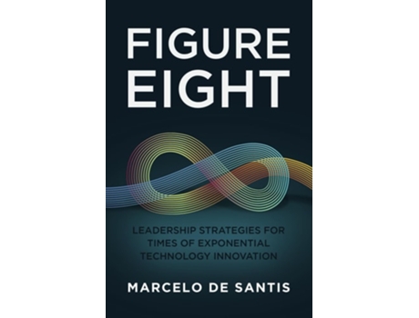 Livro Figure Eight Leadership Strategies for Times of Exponential Technology Innovation de Marcelo De Santis (Inglês)