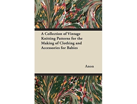Livro A Collection of Vintage Knitting Patterns for the Making of Clothing and Accessories for Babies de Anon (Inglês)