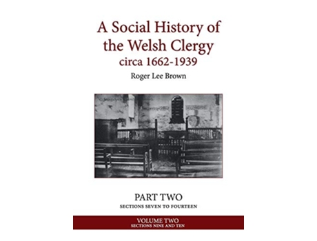 Livro A Social History of the Welsh Clergy circa 16621939 PART TWO sections seven to fourteen VOLUME TWO 2 de Roger Lee Brown (Inglês)