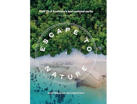 Livro Escape To Nature Visit 75 Of Australias Best National Parks De Australian Geographic (inglês)