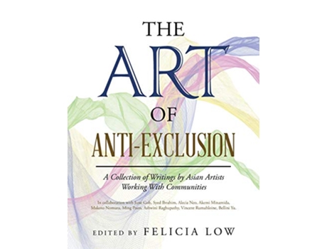 Livro The Art of AntiExclusion A Collection of Writings by Asian Artists Working with Communities de Felicia Low (Inglês)
