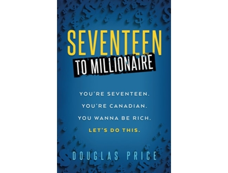 Livro SEVENTEEN TO MILLIONAIRE Youre Seventeen. Youre Canadian. You wanna be rich. Lets do this. de Douglas Price (Inglês)