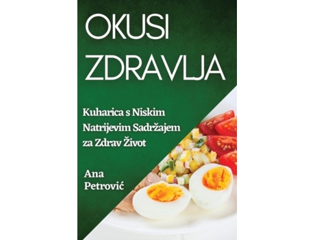 Livro Okusi Zdravlja Kuharica s Niskim Natrijevim Sadržajem za Zdrav Život de Ana Petrovic (Inglês)