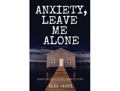 Livro Anxiety, Leave Me Alone Simple Ways To End Anxiety Now De Alex Canny (inglês)