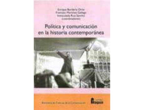 Livro Politica y Comunicacion En La Historia Contemporanea de General Rapporteur Enrique Bordería Ortiz, General Rapporteur Inmaculada Ríus Sanchos, General Rapporteur Francesc-Andreu Martínez Gallego (Espanhol)