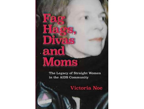Livro Fag Hags Divas and Moms The Legacy of Straight Women in the AIDS Community de Victoria Noe (Inglês)