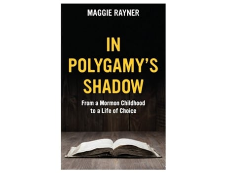 Livro In Polygamys Shadow From A Mormon Childhood To A Life Of Choice De Maggie Rayner (inglês)