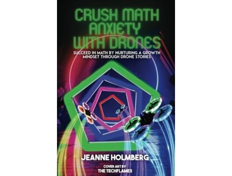 Livro Crush Math Anxiety With Drones Succeed In Math By Nurturing A Growth Mindset Through Drone Stories de Jeanne Holmberg (Inglês)