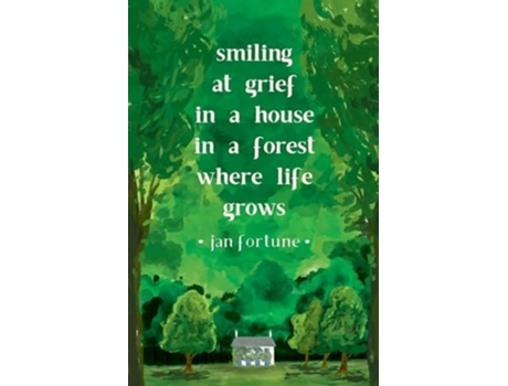 Livro Smiling at Grief in a House in a Forest Where Life Grows de Jan Fortune (Inglês)