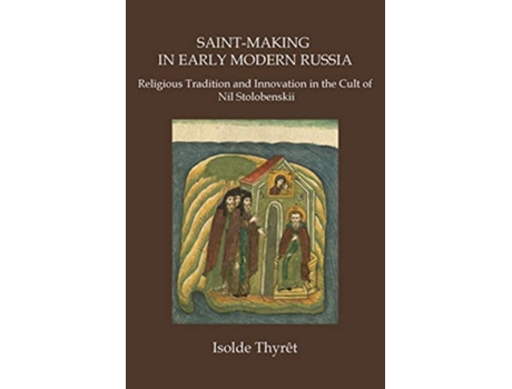 Livro SAINTMAKING IN EARLY MODERN RUSSIA Religious Tradition and Innovation in the Cult of Nil Stolobenskii de Isolde Thyrêt (Inglês)