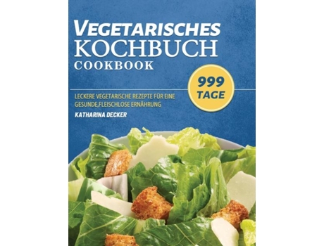 Livro Vegetarisches Kochbuch 999 Tage Leckere Vegetarische Rezepte Für Eine Gesunde, Fleischlose Ernährung De Katharina Decker (inglês)
