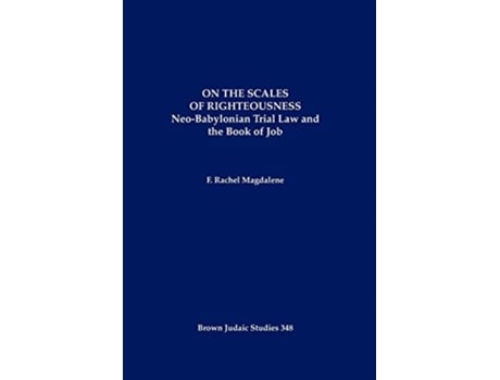Livro On the Scales of Righteousness NeoBabylonian Trial Law and the Book of Job de F Rachel Magdalene (Inglês)