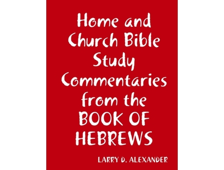 Livro Home and Church Bible study commentaries from the Book of Hebrews Larry D. Alexander (Inglês)