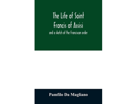 Livro The Life Of Saint Francis Of Assisi, And A Sketch Of The Franciscan Order De Pamfilo Da Magliano (inglês)