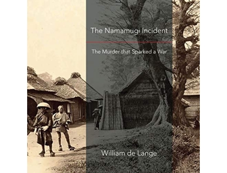 Livro The Namamugi Incident The Murder That Sparked A War De William De Lange (inglês)