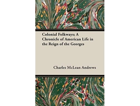 Livro Colonial Folkways A Chronicle of American Life in the Reign of the Georges de Charles McLean Andrews (Inglês)