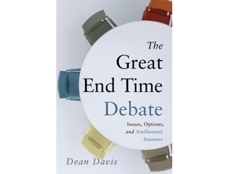 Livro The Great End Time Debate Issues, Options, And Amillennial Answers De Dean Davis (inglês)