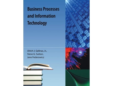 Livro Business Processes and Information Technology de Steve G Sutton, Ulric J Gelinas Jr et al. (Inglês)