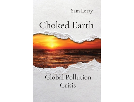 Livro Choked Earth Global Pollution Crisis de Sam Loray (Inglês)