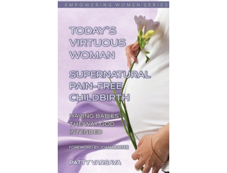 Livro Todays Virtuous Woman Supernatural Pain-free Childbirth Having Babies The Way God Intended De Patty Varsava (inglês)