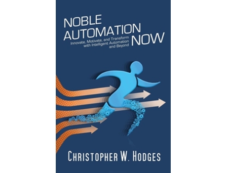 Livro Noble Automation Now! Innovate, Motivate, And Transform With Intelligent Automation And Beyond De Christopher Hodges (inglês)