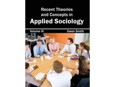 Livro Recent Theories And Concepts In Applied Sociology Volume Iii De Gwen Smith (inglês - Capa Dura)
