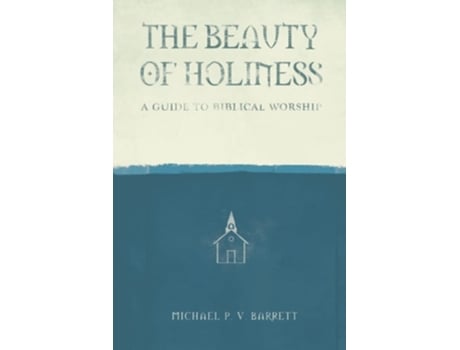 Livro The Beauty of Holiness A Guide to Biblical Worship de Michael P V Barrett (Inglês)