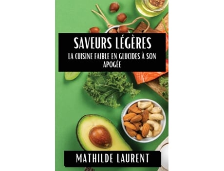 Livro Saveurs Légères La Cuisine Faible en Glucides à son Apogée de Mathilde Laurent (Inglês)