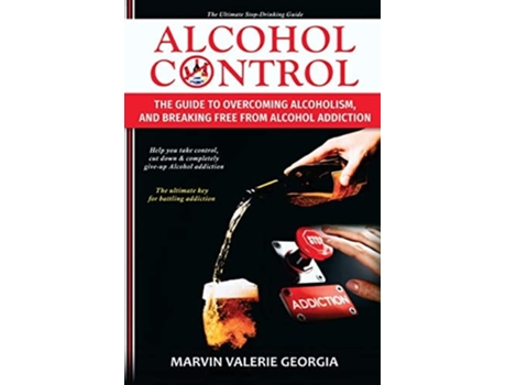 Livro Alcohol Control The Guide To Overcoming Alcoholism, And Breaking Free From Alcohol Addiction De Marvin Valerie Georgia (inglês)