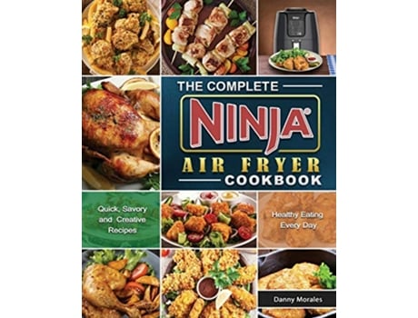 Livro The Complete Ninja Air Fryer Cookbook Quick Savory and Creative Recipes for Healthy Eating Every Day de Danny Morales (Inglês)