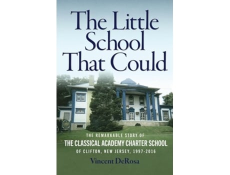 Livro The Little School That Could The Remarkable Story of The Classical Academy Charter School of Clifton, New Jersey de Vincent DeRosa (Inglês)