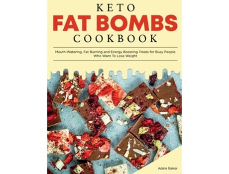 Livro Keto Fat Bombs Cookbook Mouth-watering, Fat Burning And Energy Boosting Treats For Busy People Who Want To Lose Weight De Adele Baker (inglês)