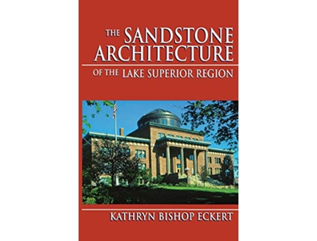 Livro The Sandstone Architecture of the Lake Superior Region Great Lakes Books Series de Kathryn Bishop Eckert (Inglês)