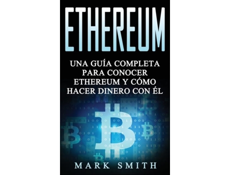 Livro Ethereum Una Guía Completa Para Conocer Ethereum Y Cómo Hacer Dinero Con Él De Mark Smith (inglês)