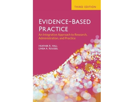 Livro Evidence-Based Practice An Integrative Approach To Research, Administration, And Practice de Heather R Hall e Linda A Roussel (Inglês)