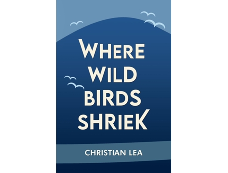 Livro Where Wild Birds Shriek De Christian Lea (inglês)