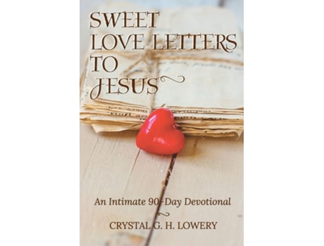 Livro Sweet Love Letters To Jesus An Intimate 90-day Devotional De Crystal G H Lowery (inglês)