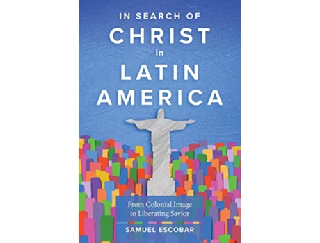 Livro In Search of Christ in Latin America From Colonial Image to Liberating Savior de Samuel Escobar (Inglês)