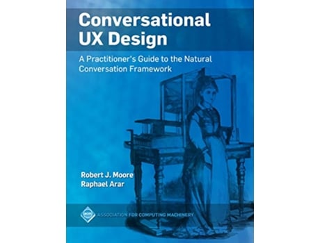 Livro Conversational UX Design A Practitioners Guide to the Natural Conversation Framework ACM Books de Robert J Moore Raphael Arar (Inglês)