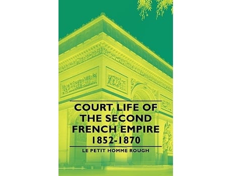 Livro Court Life of the Second French Empire 18521870 de Petit Homme Rough Le Petit Homme Rough Le Petit Homme Rough (Inglês)