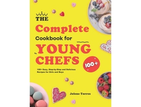 Livro The Complete Cookbook For Young Chefs 100 Easy, Step-by-step And Delicious Recipes For Girls And Boys De Jolene Torres (inglês)