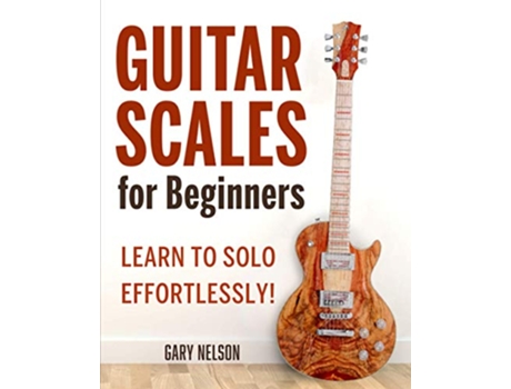 Livro Guitar Scales for Beginners Learn to Solo Effortlessly de Gary Nelson (Inglês)