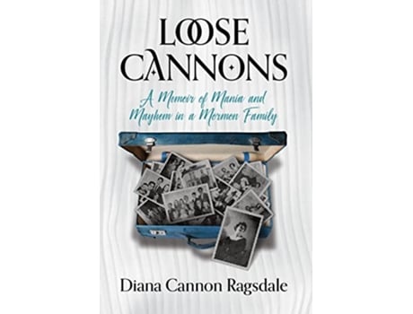 Livro Loose Cannons A Memoir of Mania and Mayhem in a Mormon Family de Diana CannonRagsdale (Inglês)