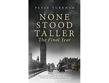 Livro None Stood Taller The Final Year WW2 Historical Fiction interwoven with inspirational reality de Peter Turnham (Inglês)