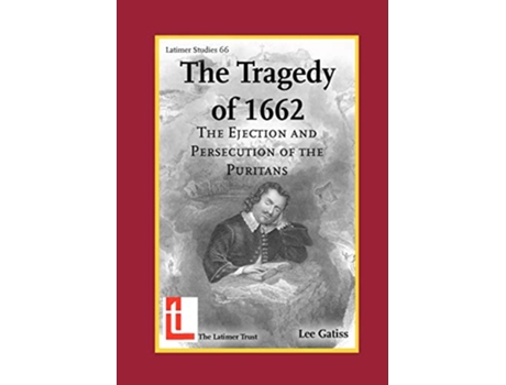 Livro The Tragedy of 1662 The Ejection and Persecution of the Puritans Latimer Studies de Lee Gatiss (Inglês)